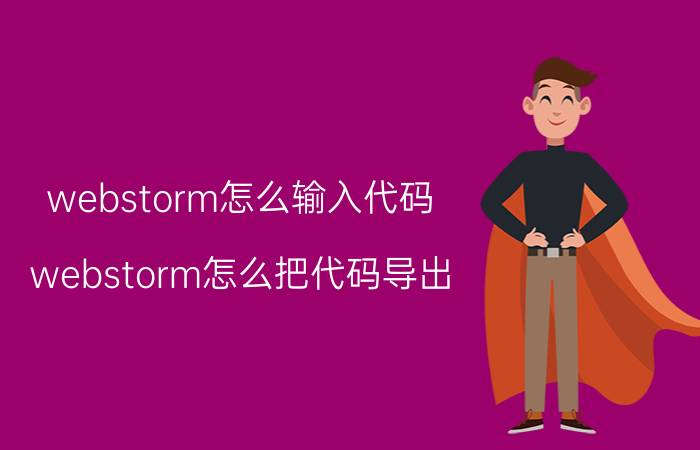 webstorm怎么输入代码 webstorm怎么把代码导出？